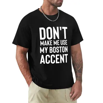 Ne akard, Hogy Használja A Boston Akcentussal T-Shirt férfi ruhák túlméretezett póló férfi ruha